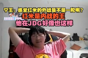 Ning王：感觉红米外战是不是一陀啊？内战的王他在JDG好像也这样