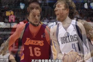 杨毅：加索尔在去湖人前，很多人形容他娘们唧唧，和德克比不了